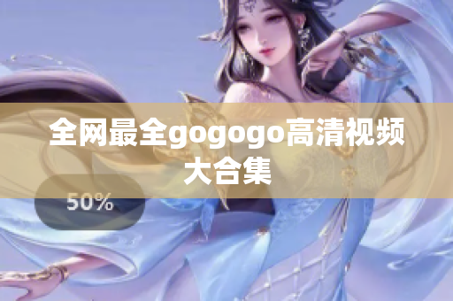 全网最全gogogo高清视频大合集