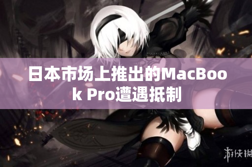 日本市场上推出的MacBook Pro遭遇抵制