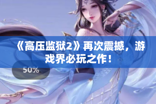 《高压监狱2》再次震撼，游戏界必玩之作！