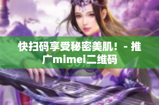 快扫码享受秘密美肌！- 推广mimei二维码