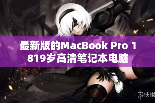 最新版的MacBook Pro 1819岁高清笔记本电脑