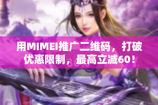 用MIMEI推广二维码，打破优惠限制，最高立减60！