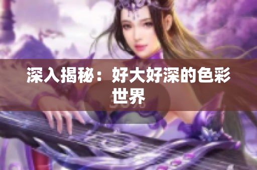 深入揭秘：好大好深的色彩世界