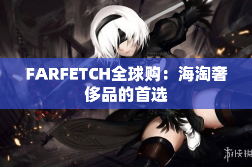 FARFETCH全球购：海淘奢侈品的首选