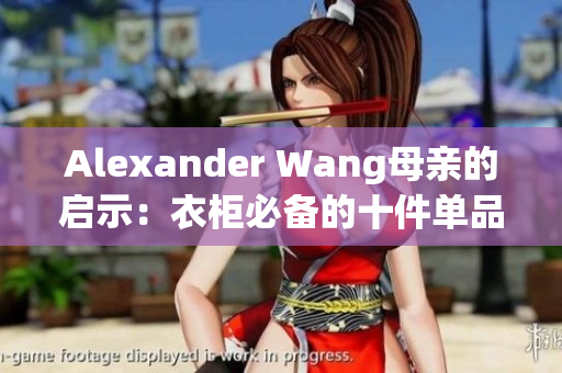Alexander Wang母亲的启示：衣柜必备的十件单品