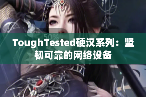 ToughTested硬汉系列：坚韧可靠的网络设备