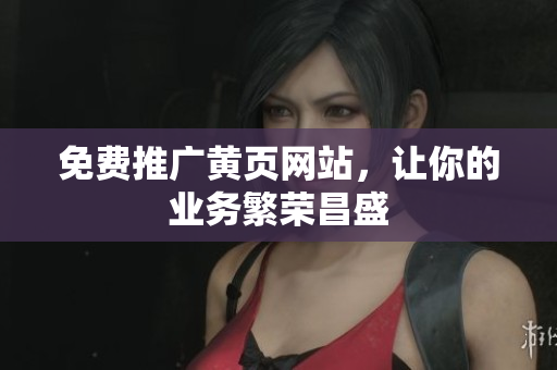免费推广黄页网站，让你的业务繁荣昌盛