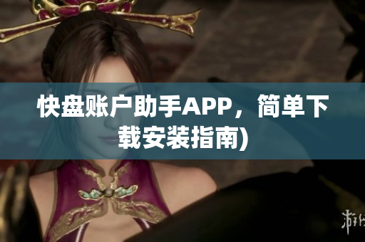 快盘账户助手APP，简单下载安装指南)