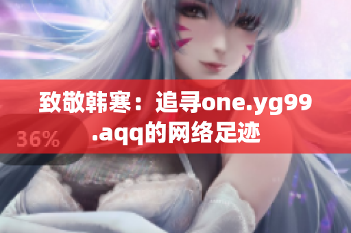 致敬韩寒：追寻one.yg99.aqq的网络足迹