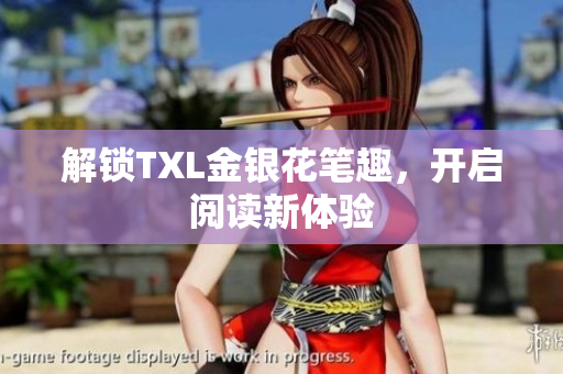 解锁TXL金银花笔趣，开启阅读新体验