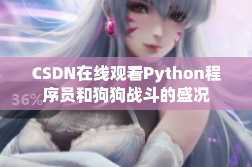 CSDN在线观看Python程序员和狗狗战斗的盛况