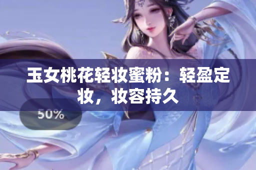 玉女桃花轻妆蜜粉：轻盈定妆，妆容持久