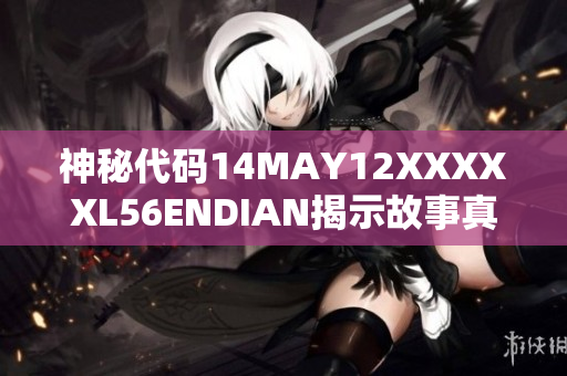 神秘代码14MAY12XXXXXL56ENDIAN揭示故事真相