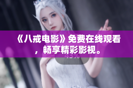 《八戒电影》免费在线观看，畅享精彩影视。