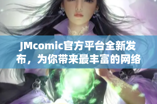 JMcomic官方平台全新发布，为你带来最丰富的网络漫画资源