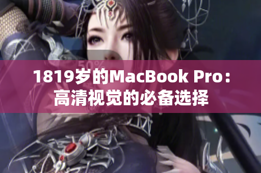 1819岁的MacBook Pro：高清视觉的必备选择