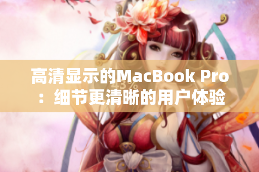 高清显示的MacBook Pro：细节更清晰的用户体验