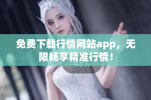 免费下载行情网站app，无限畅享精准行情！