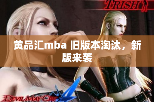 黄品汇mba 旧版本淘汰，新版来袭