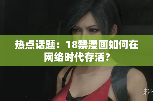 热点话题：18禁漫画如何在网络时代存活？