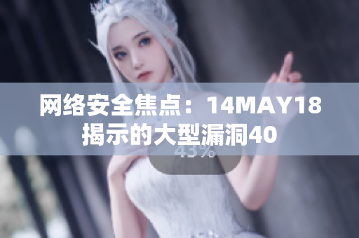 网络安全焦点：14MAY18揭示的大型漏洞40