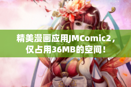 精美漫画应用JMComic2，仅占用36MB的空间！
