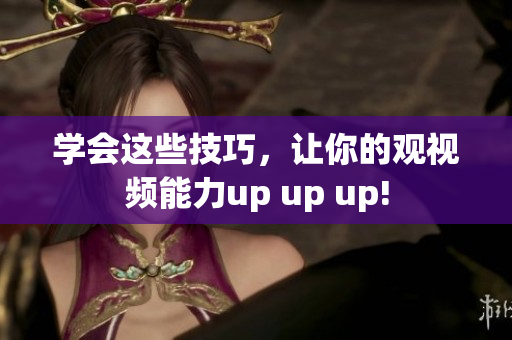 学会这些技巧，让你的观视频能力up up up!