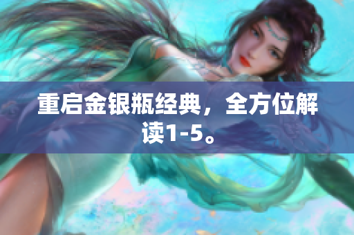 重启金银瓶经典，全方位解读1-5。