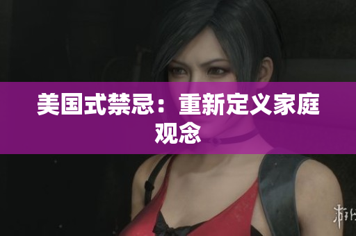 美国式禁忌：重新定义家庭观念