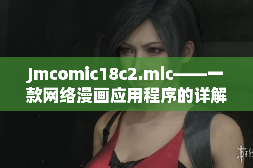 Jmcomic18c2.mic——一款网络漫画应用程序的详解