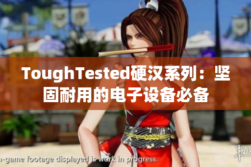 ToughTested硬汉系列：坚固耐用的电子设备必备
