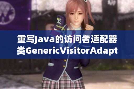重写Java的访问者适配器类GenericVisitorAdapter