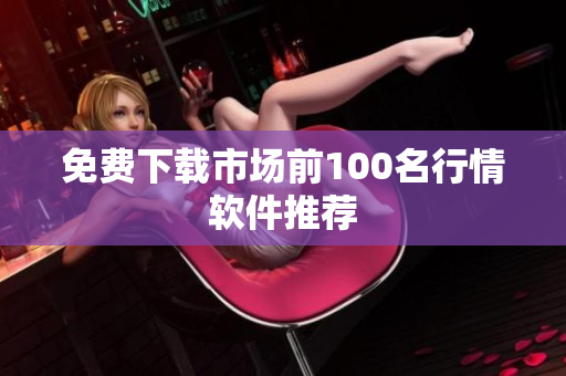 免费下载市场前100名行情软件推荐