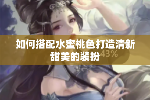 如何搭配水蜜桃色打造清新甜美的装扮