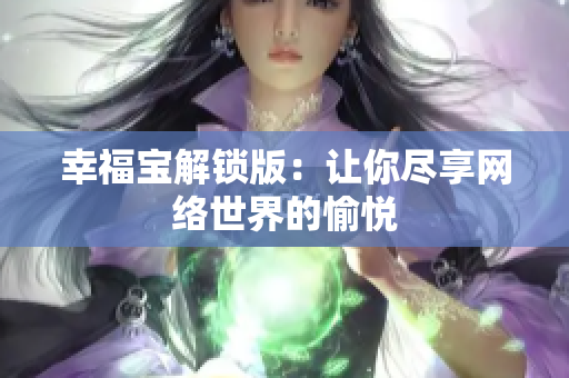 幸福宝解锁版：让你尽享网络世界的愉悦