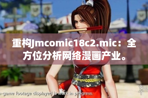 重构Jmcomic18c2.mic：全方位分析网络漫画产业。