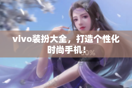 vivo装扮大全，打造个性化时尚手机！