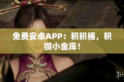 免费安卓APP：积积桶，积攒小金库！