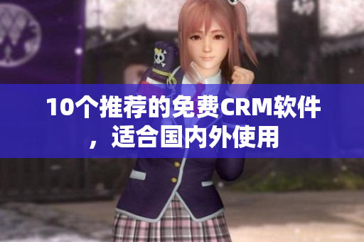 10个推荐的免费CRM软件，适合国内外使用