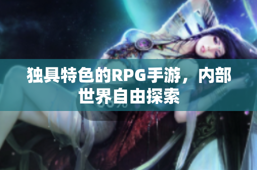 独具特色的RPG手游，内部世界自由探索