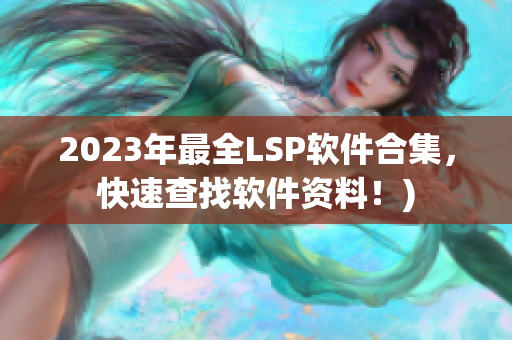 2023年最全LSP软件合集，快速查找软件资料！)