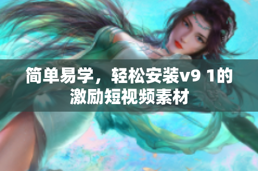 简单易学，轻松安装v9 1的激励短视频素材