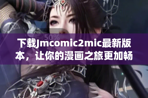下载Jmcomic2mic最新版本，让你的漫画之旅更加畅享!