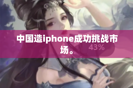 中国造iphone成功挑战市场。