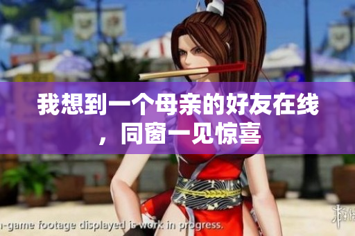 我想到一个母亲的好友在线，同窗一见惊喜