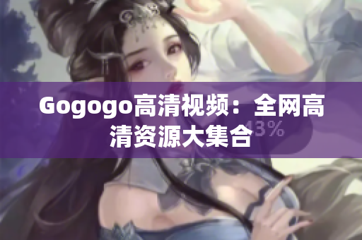 Gogogo高清视频：全网高清资源大集合