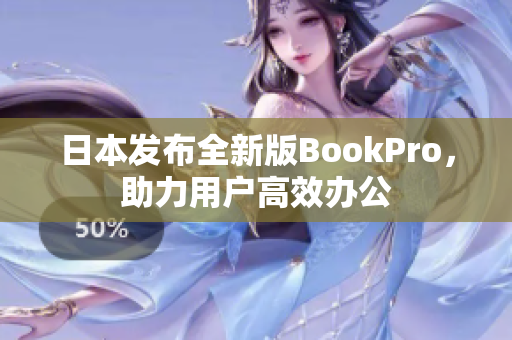 日本发布全新版BookPro，助力用户高效办公