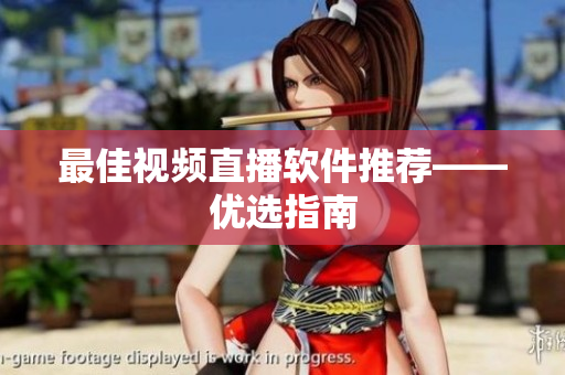 最佳视频直播软件推荐——优选指南