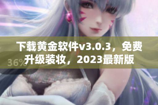 下载黄金软件v3.0.3，免费升级装妆，2023最新版