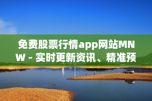 免费股票行情app网站MNW - 实时更新资讯、精准预测！
